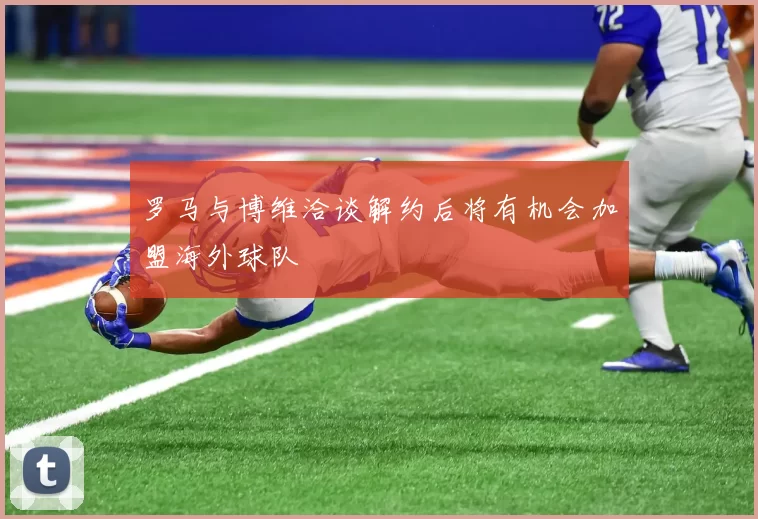罗马与博维洽谈解约后将有机会加盟海外球队